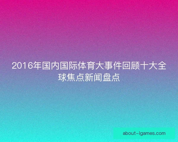2016年国内国际体育大事件回顾十大全球焦点新闻盘点